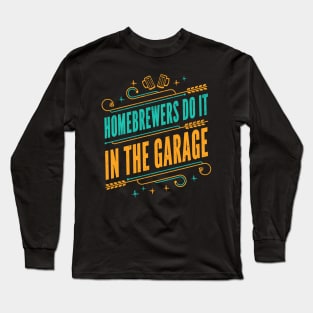 Homebrewers do it in the garage - Funny Home Brewer Slogan Long Sleeve T-Shirt